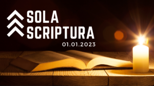 Sola Scriptura – January 1, 2023