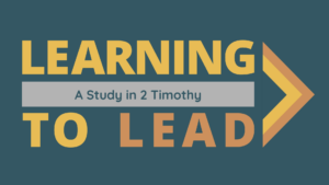 Learning to Lead: 2 Timothy 4:1-8 – In the Light of Eternity – April 2, 2023