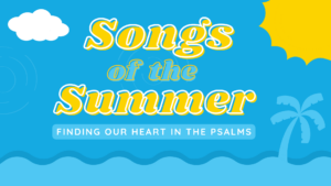 Songs of Summer: Psalm 33, Longing For God To Show Up – August 27, 2023
